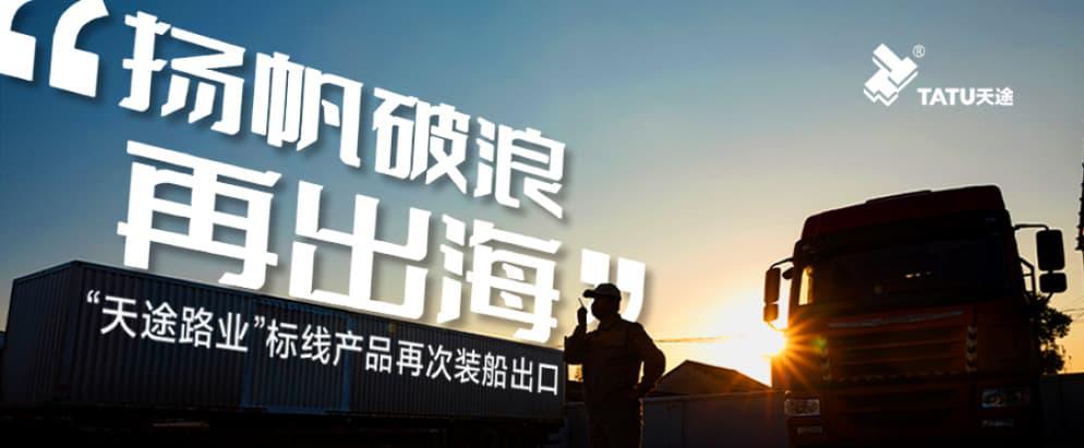 揚帆破浪再出海|“天途路業”標線產品再次裝船出口